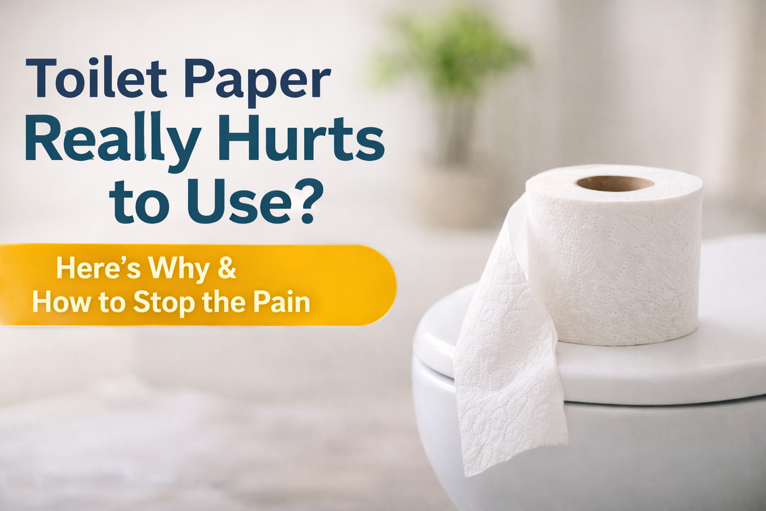 Toilet Paper Really Hurts to Use: Why It Happens and How to Stop the Pain